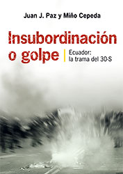 Juan Paz y Mi&ntilde;o - Insubordinaci&oacute;n o Golpe | Ecuador: la trama del 3o-S - 30 de Septiembre